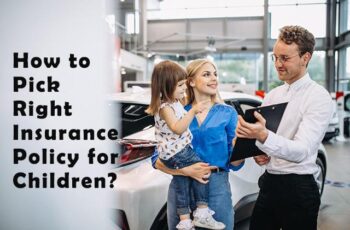 How to Pick the Right Insurance Policy for Children?