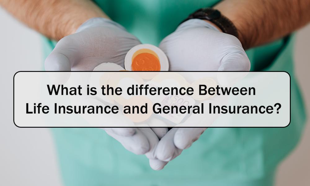 What is the difference Between Life Insurance and General Insura