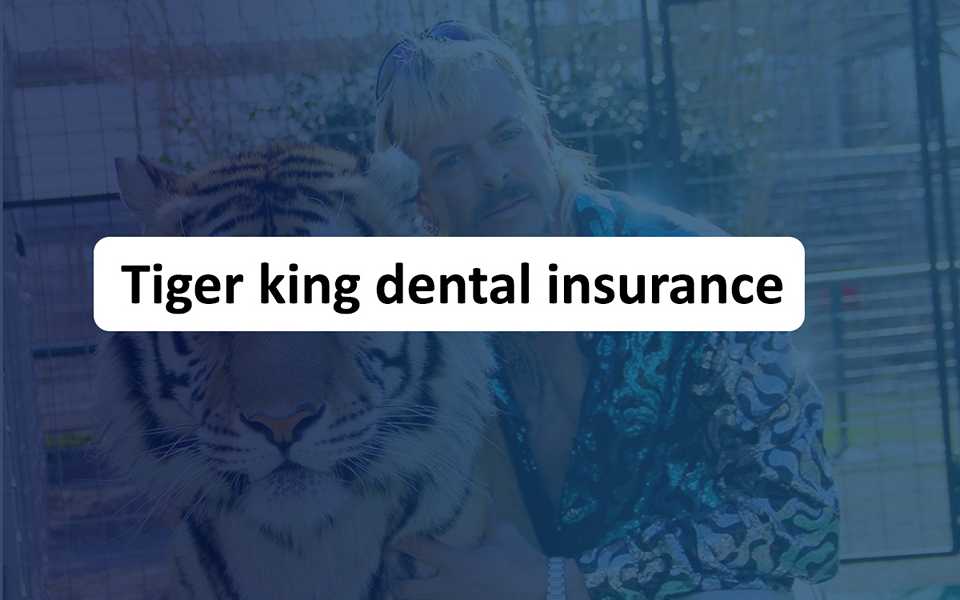Tiger king dental insurance