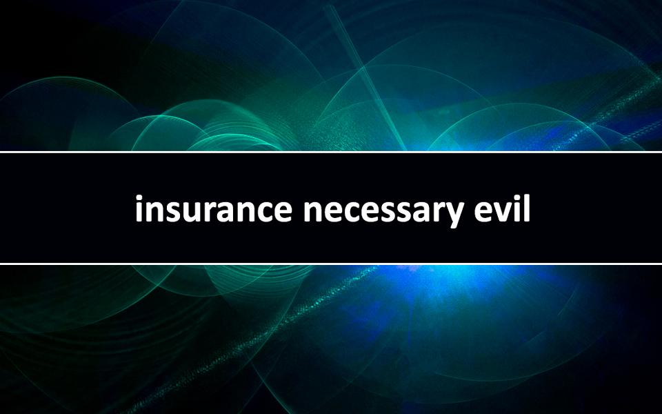 insurance necessary evil