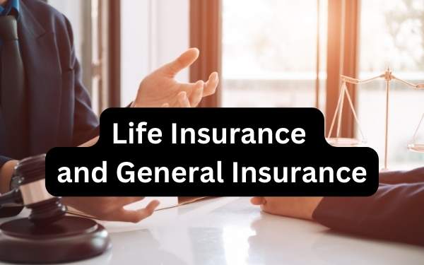 Life Insurance and General Insurance